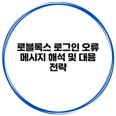 로블록스 로그인 오류 메시지 해석 및 대응 전략