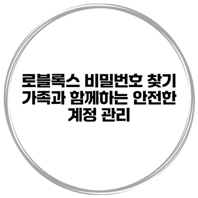 로블록스 비밀번호 찾기 가족과 함께하는 안전한 계정 관리