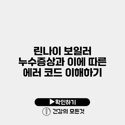 린나이 보일러 누수증상과 이에 따른 에러 코드 이해하기