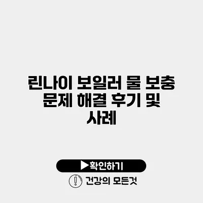 린나이 보일러 물 보충 문제 해결 후기 및 사례
