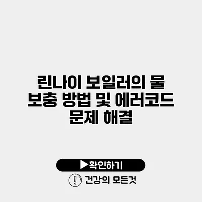 린나이 보일러의 물 보충 방법 및 에러코드 문제 해결
