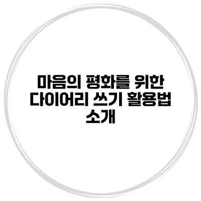 마음의 평화를 위한 다이어리 쓰기 활용법 소개