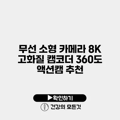 무선 소형 카메라 8K 고화질 캠코더 360도 액션캠 추천
