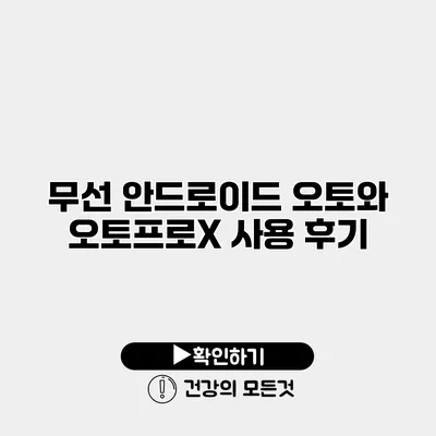 무선 안드로이드 오토와 오토프로X 사용 후기