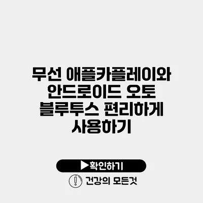 무선 애플카플레이와 안드로이드 오토 블루투스 편리하게 사용하기