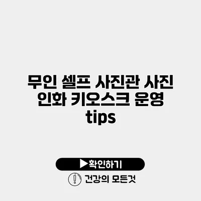 무인 셀프 사진관 사진 인화 키오스크 운영 tips