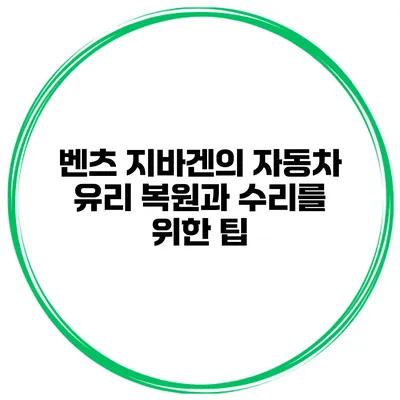 벤츠 지바겐의 자동차 유리 복원과 수리를 위한 팁