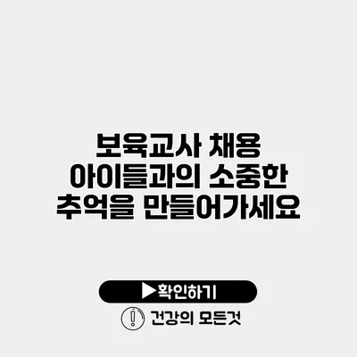 보육교사 채용 아이들과의 소중한 추억을 만들어가세요