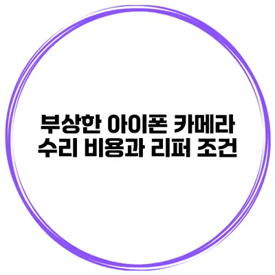 부상한 아이폰 카메라 수리 비용과 리퍼 조건