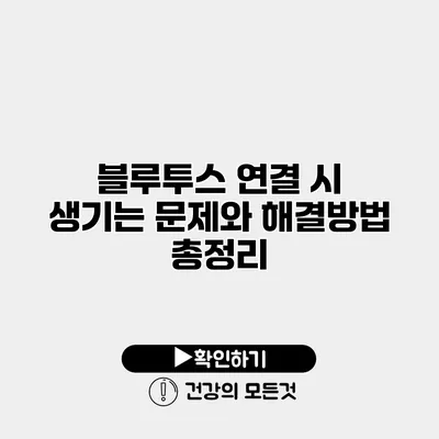 블루투스 연결 시 생기는 문제와 해결방법 총정리