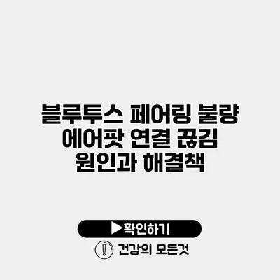 블루투스 페어링 불량 에어팟 연결 끊김 원인과 해결책