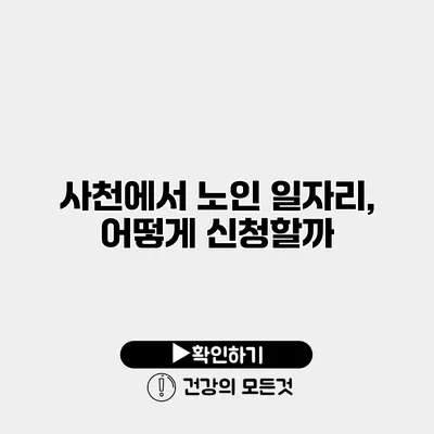 사천에서 노인 일자리, 어떻게 신청할까?