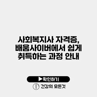 사회복지사 자격증, 배움사이버에서 쉽게 취득하는 과정 안내