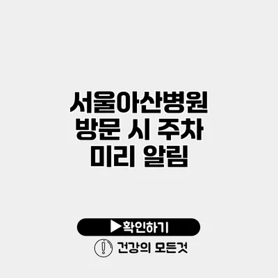 서울아산병원 방문 시 주차 미리 알림
