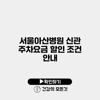 서울아산병원 신관 주차요금 할인 조건 안내