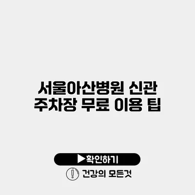 서울아산병원 신관 주차장 무료 이용 팁
