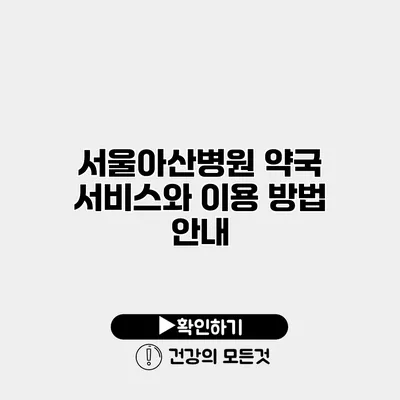서울아산병원 약국 서비스와 이용 방법 안내