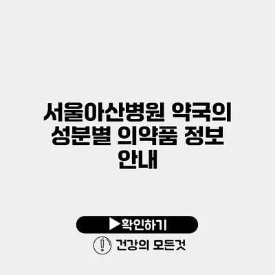 서울아산병원 약국의 성분별 의약품 정보 안내