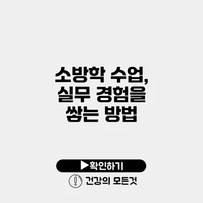소방학 수업, 실무 경험을 쌓는 방법