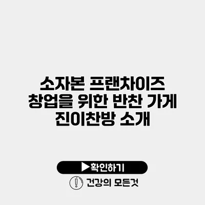 소자본 프랜차이즈 창업을 위한 반찬 가게 진이찬방 소개