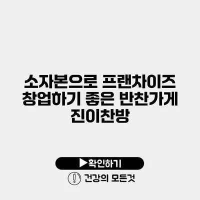 소자본으로 프랜차이즈 창업하기 좋은 반찬가게 진이찬방