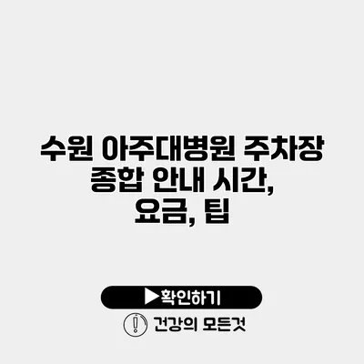 수원 아주대병원 주차장 종합 안내 시간, 요금, 팁