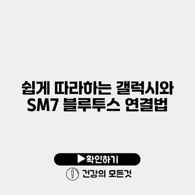 쉽게 따라하는 갤럭시와 SM7 블루투스 연결법