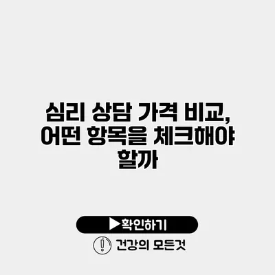 심리 상담 가격 비교, 어떤 항목을 체크해야 할까?