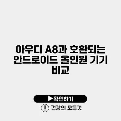 아우디 A8과 호환되는 안드로이드 올인원 기기 비교