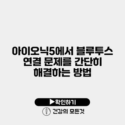아이오닉5에서 블루투스 연결 문제를 간단히 해결하는 방법