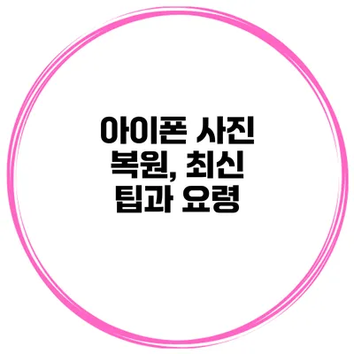 아이폰 사진 복원, 최신 팁과 요령