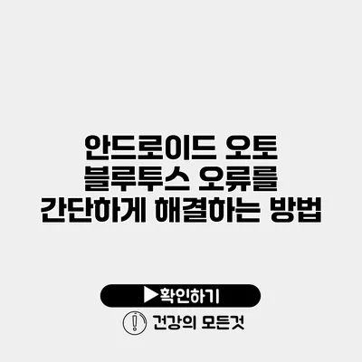 안드로이드 오토 블루투스 오류를 간단하게 해결하는 방법