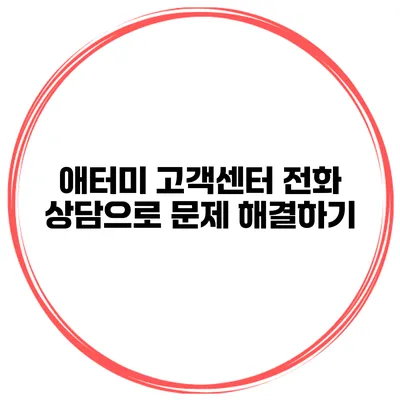 애터미 고객센터 전화 상담으로 문제 해결하기