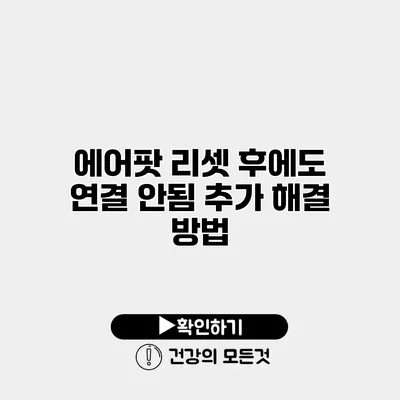 에어팟 리셋 후에도 연결 안됨? 추가 해결 방법