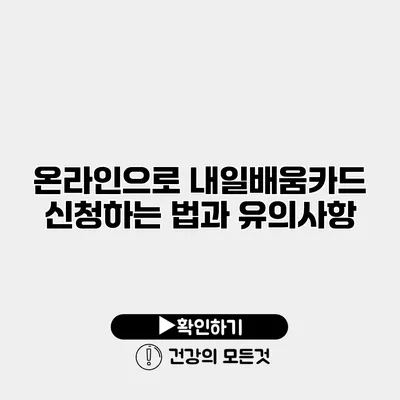 온라인으로 내일배움카드 신청하는 법과 유의사항