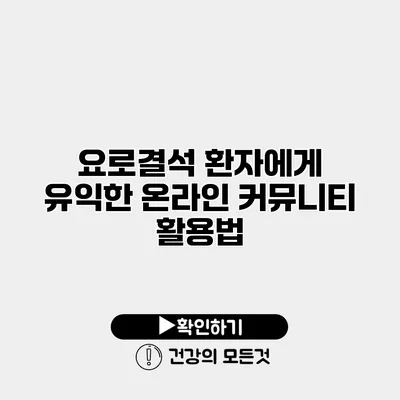 요로결석 환자에게 유익한 온라인 커뮤니티 활용법