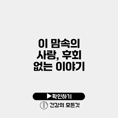 이 맘속의 사랑, 후회 없는 이야기