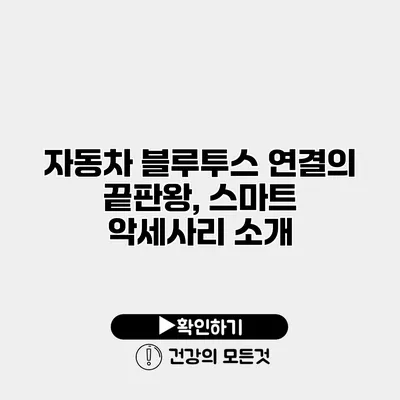자동차 블루투스 연결의 끝판왕, 스마트 악세사리 소개