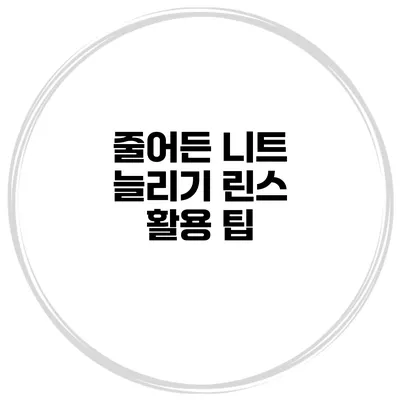 줄어든 니트 늘리기 린스 활용 팁