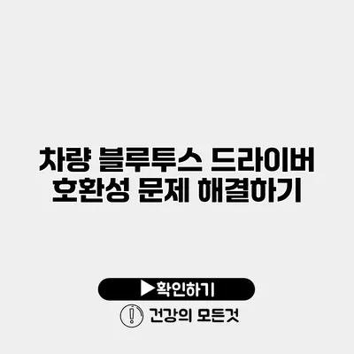 차량 블루투스 드라이버 호환성 문제 해결하기