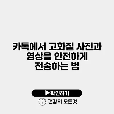 카톡에서 고화질 사진과 영상을 안전하게 전송하는 법