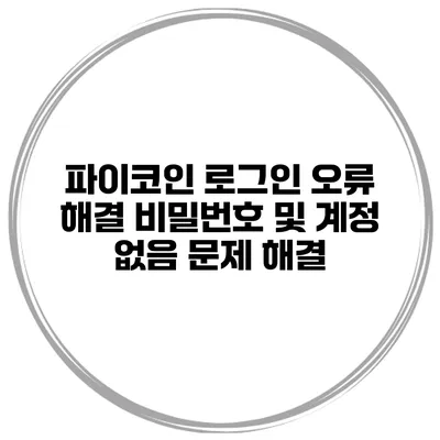 파이코인 로그인 오류 해결 비밀번호 및 계정 없음 문제 해결