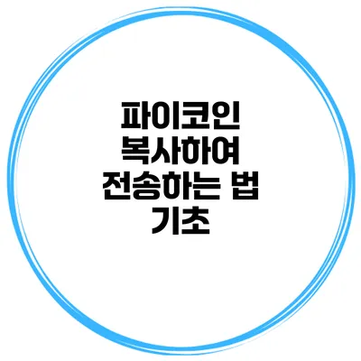 파이코인 복사하여 전송하는 법 기초