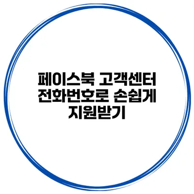 페이스북 고객센터 전화번호로 손쉽게 지원받기