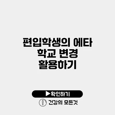 편입학생의 에타 학교 변경 활용하기