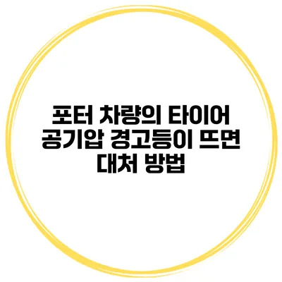 포터 차량의 타이어 공기압 경고등이 뜨면 대처 방법