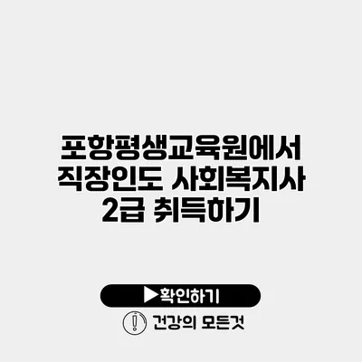 포항평생교육원에서 직장인도 사회복지사 2급 취득하기