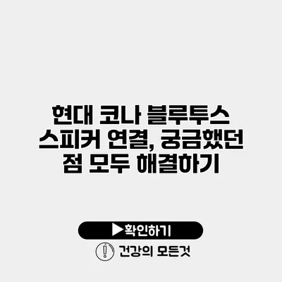 현대 코나 블루투스 스피커 연결, 궁금했던 점 모두 해결하기