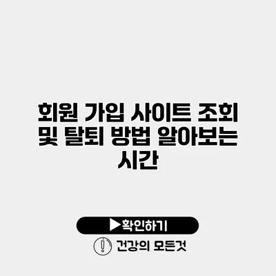 회원 가입 사이트 조회 및 탈퇴 방법 알아보는 시간